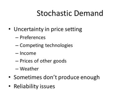 Stochastic Demand Uncertainty in price setting – Preferences – Competing technologies – Income – Prices of other goods – Weather Sometimes don’t produce.