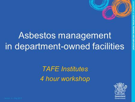 TAFE Institutes 4 hour workshop Asbestos management in department-owned facilities Version 4 – May 2013.