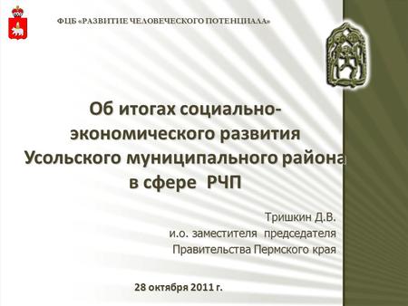 1 Об итогах социально- экономического развития Усольского муниципального района в сфере РЧП ФЦБ «РАЗВИТИЕ ЧЕЛОВЕЧЕСКОГО ПОТЕНЦИАЛА» Тришкин Д.В. и.о. заместителя.