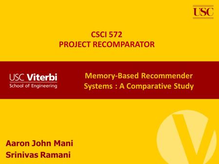 Memory-Based Recommender Systems : A Comparative Study Aaron John Mani Srinivas Ramani CSCI 572 PROJECT RECOMPARATOR.