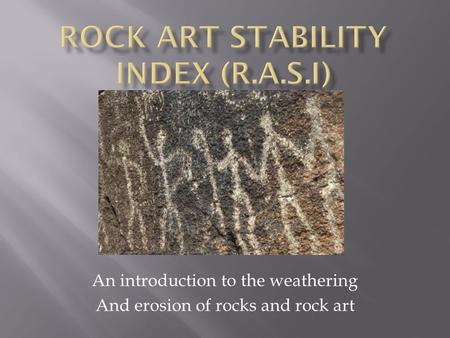 An introduction to the weathering And erosion of rocks and rock art.