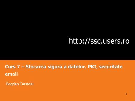 Curs 7 – Stocarea sigura a datelor, PKI, securitate  Bogdan Carstoiu 1.