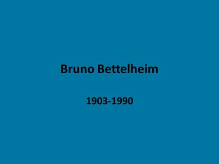 Bruno Bettelheim 1903-1990. The Man and a few of his books.