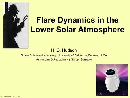 Flare Dynamics in the Lower Solar Atmosphere H. S. Hudson Space Sciences Laboratory, University of California, Berkeley, USA Astronomy & Astrophysics Group,