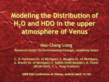 Modeling the Distribution of H 2 O and HDO in the upper atmosphere of Venus Mao-Chang Liang Research Center for Environmental Changes, Academia Sinica.