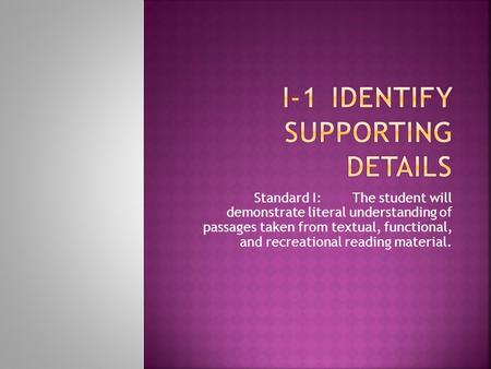 Standard I:The student will demonstrate literal understanding of passages taken from textual, functional, and recreational reading material.