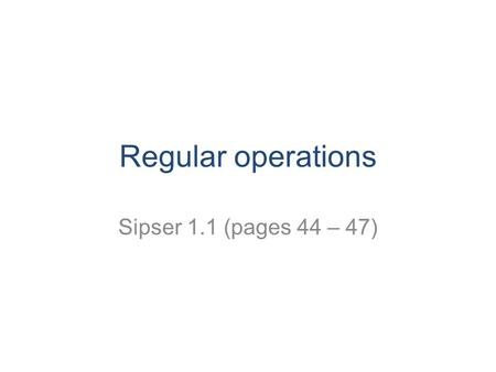 Regular operations Sipser 1.1 (pages 44 – 47). CS 311 Mount Holyoke College 2 Building languages If L is a language, then its complement is L’ = {w |