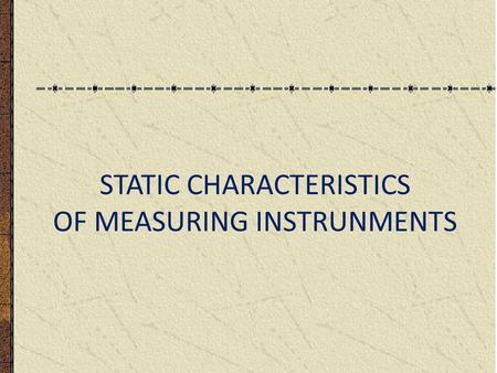 STATIC CHARACTERISTICS OF MEASURING INSTRUNMENTS