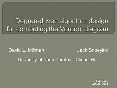 Jack Snoeyink FWCG08 Oct 31, 2008 David L. Millman University of North Carolina - Chapel Hill.