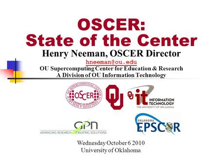 Henry Neeman, OSCER Director OU Supercomputing Center for Education & Research A Division of OU Information Technology Wednesday October.