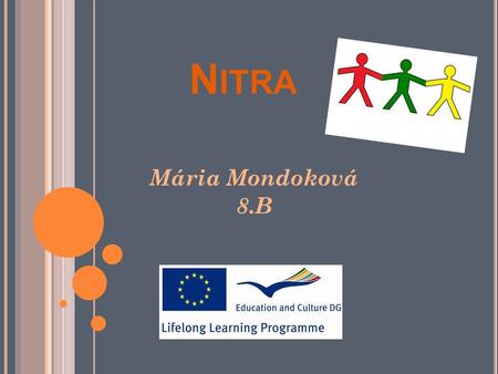 N ITRA Mária Mondoková 8.B. N ITRA Nitra je mesto ležiace v Nitrianskom kraji vzdialené asi 80 km severovýchodne od Bratislavy. Preteká ňou rovnomenná.