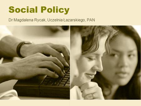 Social Policy Dr Magdalena Rycak, Uczelnia Łazarskiego, PAN.