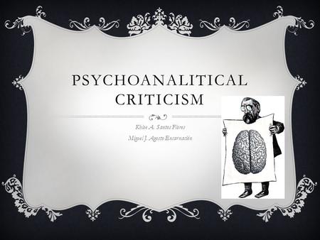 PSYCHOANALITICAL CRITICISM Khloe A. Santos Flores Miguel J. Agosto Encarnación.