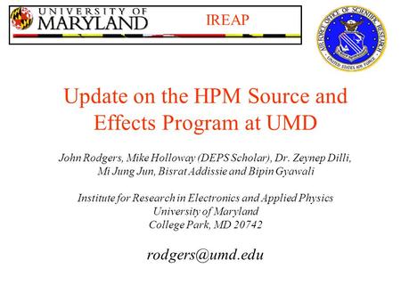 Update on the HPM Source and Effects Program at UMD John Rodgers, Mike Holloway (DEPS Scholar), Dr. Zeynep Dilli, Mi Jung Jun, Bisrat Addissie and Bipin.