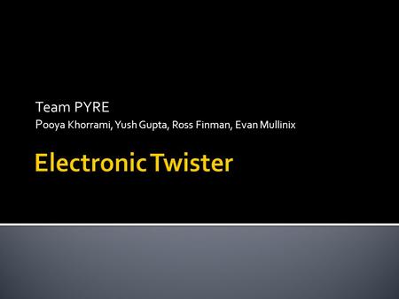 Team PYRE P ooya Khorrami, Yush Gupta, Ross Finman, Evan Mullinix.