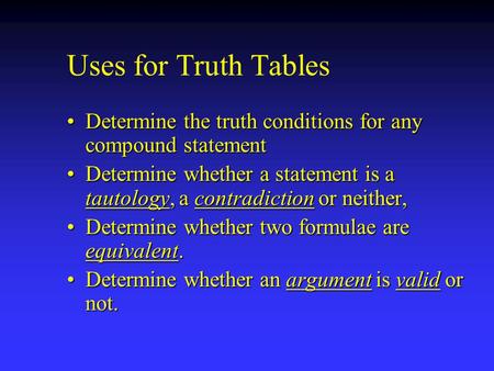 Uses for Truth Tables Determine the truth conditions for any compound statementDetermine the truth conditions for any compound statement Determine whether.