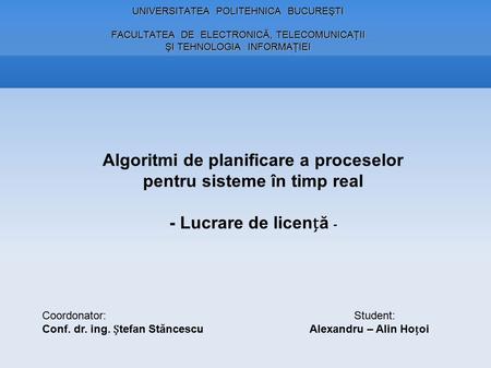 UNIVERSITATEA POLITEHNICA BUCUREŞTI FACULTATEA DE ELECTRONICĂ, TELECOMUNICAŢII ŞI TEHNOLOGIA INFORMAŢIEI Algoritmi de planificare a proceselor pentru sisteme.