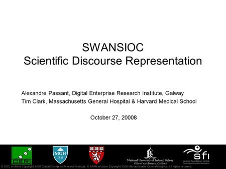 © SIOC sections Copyright 2008 Digital Enterprise Research Institute. © SWAN sections Copyright 2008 Massachusetts General Hospital. All rights reserved.