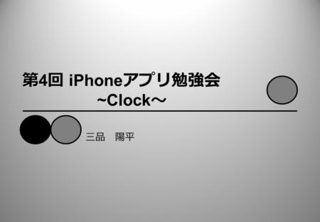 第 4 回 iPhone アプリ勉強会 ~Clock 〜 三品 陽平. はじめに 前準備 チュートリアル： Clock – ビュー・アイテムの作成 – アウトレットやアクションの接続 – タイマーの作成 – 時刻の取得 – ビューの回転 – アラーム機能の追加 – タッチ座標の取得 – アラーム音の再生と停止.