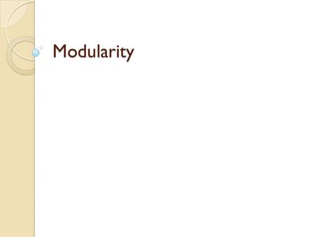 Modularity. Methods & Class as program unit A method is comprised of statement sequences and is often viewed as the smallest program unit to be considered.