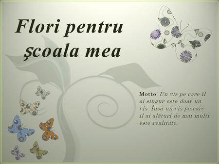 7 Flori pentru coala mea. “Flori pentru coala mea” este o activitate în cadrul Concursului Implic ă -te, fii voluntar!