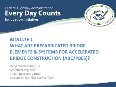 Module 1 What are Prefabricated Bridge Elements & Systems for Accelerated Bridge Construction (ABC/PBES)? Module 1 What are Prefabricated Bridge Elements.