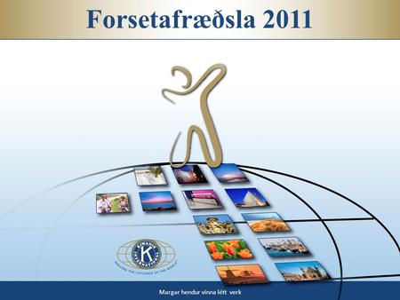 Forsetafræðsla 2011 Margar hendur vinna létt verk.