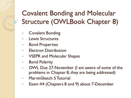 Covalent Bonding and Molecular Structure (OWLBook Chapter 8) Covalent Bonding Lewis Structures Bond Properties Electron Distribution VSEPR and Molecular.