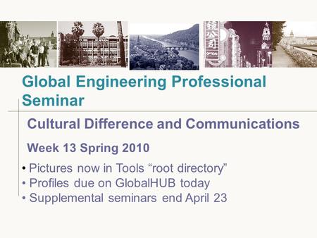 Cultural Difference and Communications Week 13 Spring 2010 Global Engineering Professional Seminar Pictures now in Tools “root directory” Profiles due.