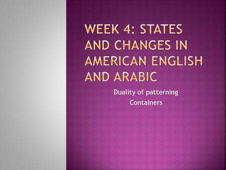 Duality of patterning Containers.  There are 4 tangible categories in the world: space, objects, substances, and containers;  Cognitive science tells.