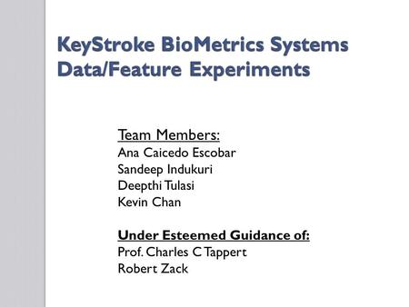 Team Members: Ana Caicedo Escobar Sandeep Indukuri Deepthi Tulasi Kevin Chan Under Esteemed Guidance of: Prof. Charles C Tappert Robert Zack.