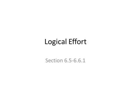 Logical Effort Section 6.5-6.6.1. Problems: P6.2 Compute the oscillation frequency of a seven-stage ring oscillator using 0.18 micron technology. Does.