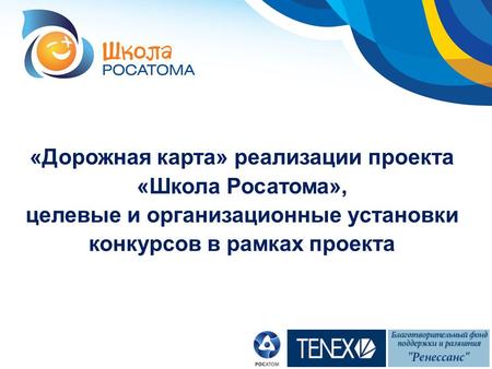 «Дорожная карта» реализации проекта «Школа Росатома», целевые и организационные установки конкурсов в рамках проекта.