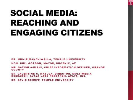 SOCIAL MEDIA: REACHING AND ENGAGING CITIZENS DR. MUNIR MANDVIWALLA, TEMPLE UNIVERSITY HON. PHIL GORDON, MAYOR, PHOENIX, AZ MR. SATISH AJMANI, CHIEF INFORMATION.