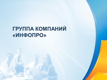 ГРУППА КОМПАНИЙ «ИНФОПРО». ГРУППА КОМПАНИЙ «ИНФОПРО» ООО «ИНФОПРО Энергетические решения» Ведущая ИТ-компания России в области комплексной автоматизации.