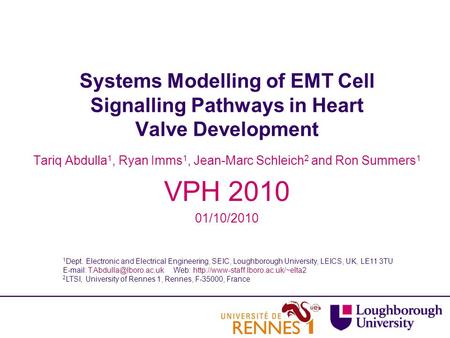 Systems Modelling of EMT Cell Signalling Pathways in Heart Valve Development Tariq Abdulla 1, Ryan Imms 1, Jean-Marc Schleich 2 and Ron Summers 1 VPH 2010.