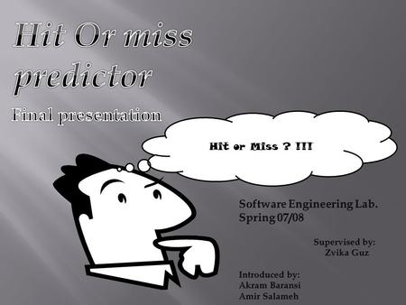 Hit or Miss ? !!!.  Small size.  Simple and fast.  Implementable with hardware.  Does not need too much power.  Does not predict miss if we have.