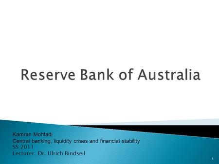 1 Kamran Mohtadi Central banking, liquidity crises and financial stability SS 2011 Lecturer: Dr. Ulrich Bindseil.