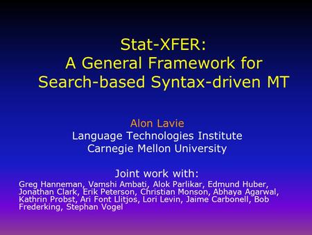 Stat-XFER: A General Framework for Search-based Syntax-driven MT Alon Lavie Language Technologies Institute Carnegie Mellon University Joint work with: