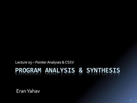 1 Lecture 05 – Pointer Analyses & CSSV Eran Yahav.