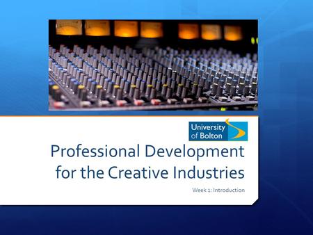 Professional Development for the Creative Industries Week 1: Introduction.