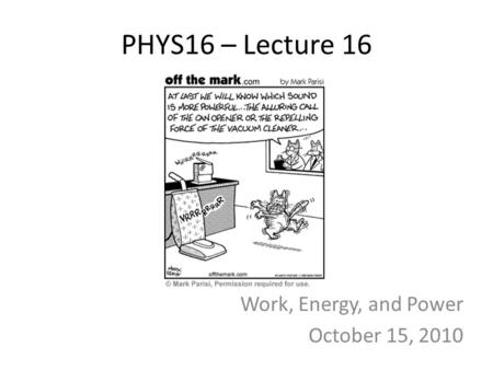 PHYS16 – Lecture 16 Work, Energy, and Power October 15, 2010.