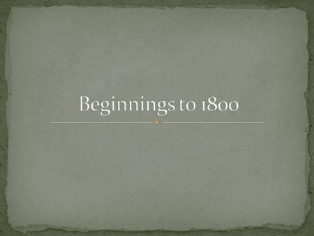 Beginnings to 1800.