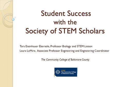 Student Success with the Society of STEM Scholars Student Success with the Society of STEM Scholars Tara Eisenhauer Ebersole, Professor Biology and STEM.