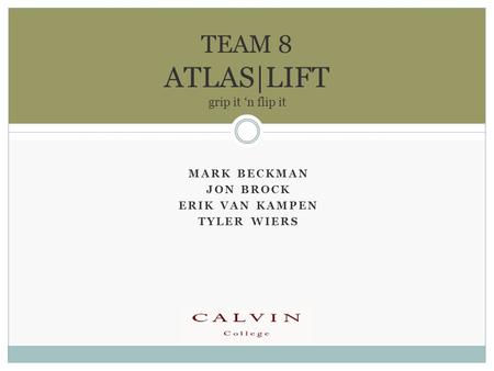 MARK BECKMAN JON BROCK ERIK VAN KAMPEN TYLER WIERS TEAM 8 ATLAS|LIFT grip it ‘n flip it.