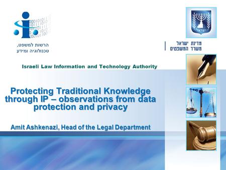 הרשות למשפט, טכנולוגיה ומידע Israeli Law Information and Technology Authority Protecting Traditional Knowledge through IP – observations from data protection.