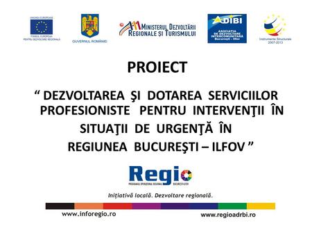 PROIECT “ DEZVOLTAREA ŞI DOTAREA SERVICIILOR PROFESIONISTE PENTRU INTERVENŢII ÎN SITUAŢII DE URGENŢĂ ÎN REGIUNEA BUCUREŞTI – ILFOV ”