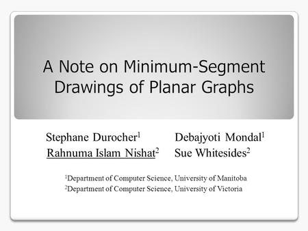 Stephane Durocher 1 Debajyoti Mondal 1 Rahnuma Islam Nishat 2 Sue Whitesides 2 1 Department of Computer Science, University of Manitoba 2 Department of.