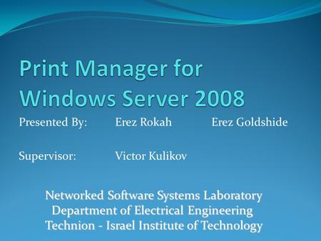 Presented By: Erez RokahErez Goldshide Supervisor:Victor Kulikov Networked Software Systems Laboratory Department of Electrical Engineering Technion -