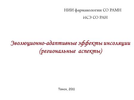 Эволюционно-адаптивные эффекты инсоляции (региональные аспекты) Томск, 2011 НИИ фармакологии СО РАМН ИСЭ СО РАН.